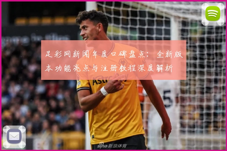 足彩网新闻年度口碑盘点:全新版本功能亮点与注册教程深度解析