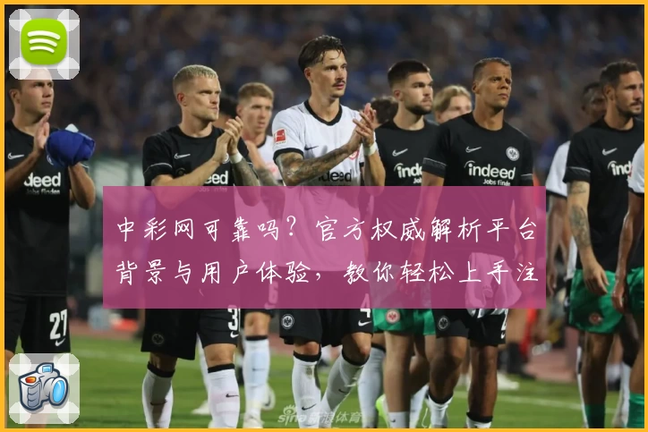 中彩网可靠吗？官方权威解析平台背景与用户体验，教你轻松上手注册操作步骤