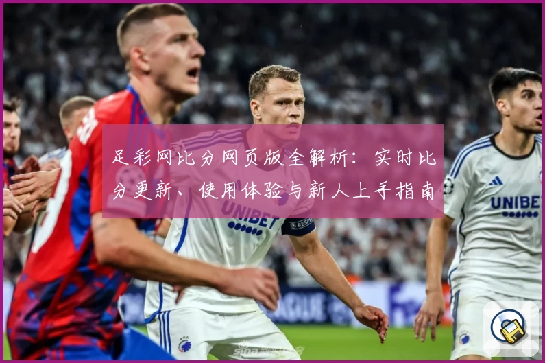 足彩网比分网页版全解析：实时比分更新、使用体验与新人上手指南