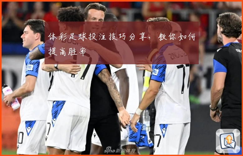 体彩足球投注技巧分享，教你如何提高胜率