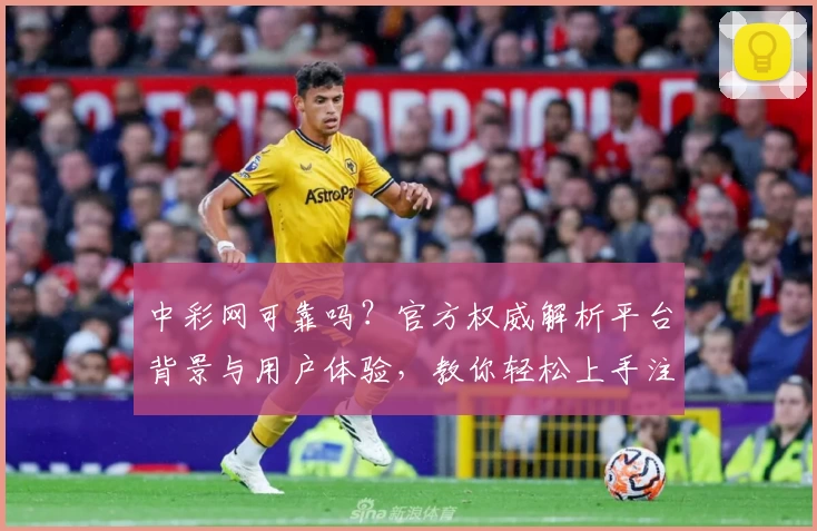 中彩网可靠吗？官方权威解析平台背景与用户体验，教你轻松上手注册操作步骤