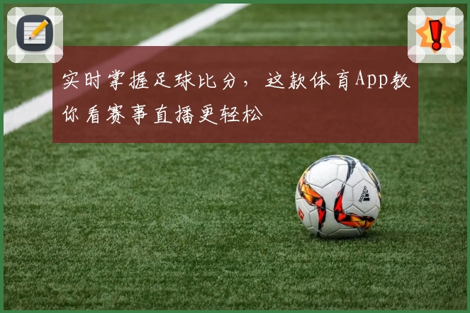 实时掌握足球比分，这款体育App教你看赛事直播更轻松