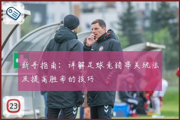 新手指南：详解足球竞猜串关玩法及提高胜率的技巧