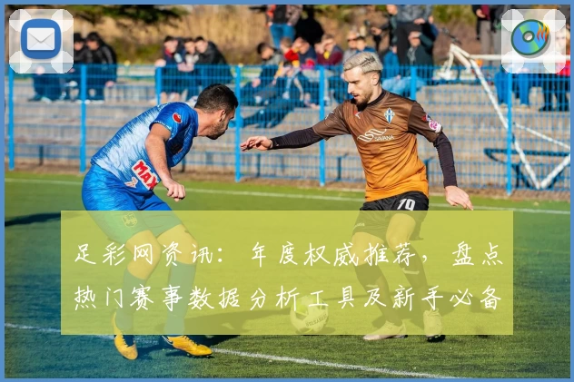 足彩网资讯:年度权威推荐,盘点热门赛事数据分析工具及新手必备指南